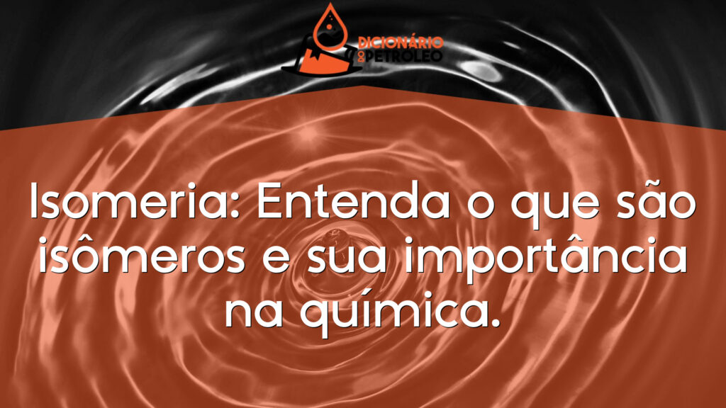 Isomeria: Entenda o que são isômeros e sua importância na química.
