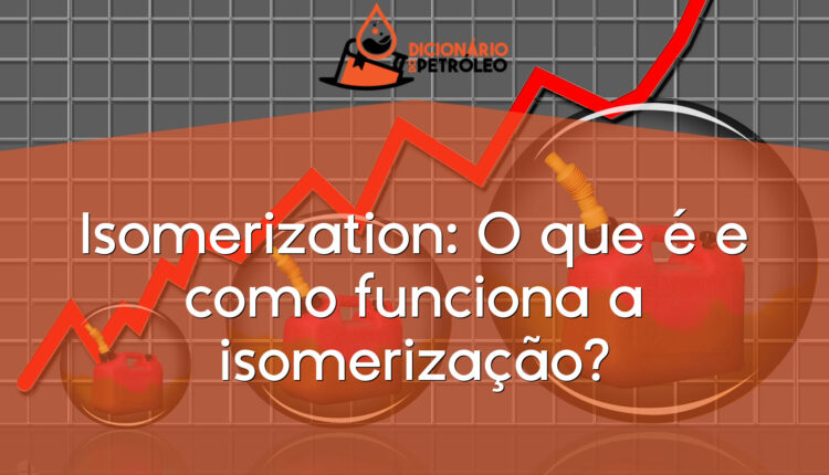 Isomerization: O que é e como funciona a isomerização?