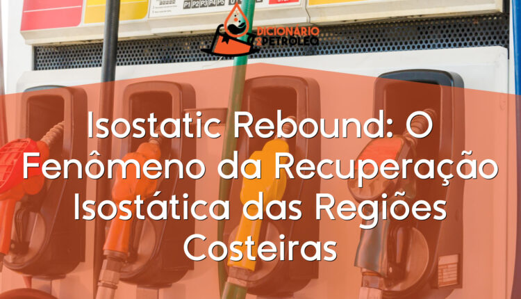 Isostatic Rebound: O Fenômeno da Recuperação Isostática das Regiões Costeiras