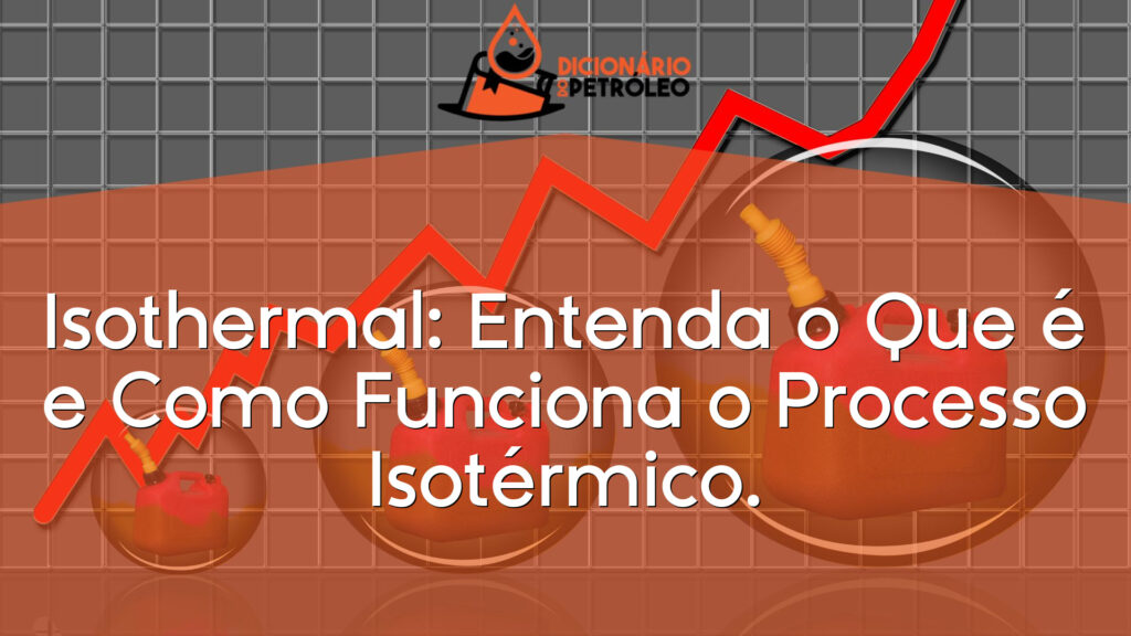 Isothermal: Entenda o Que é e Como Funciona o Processo Isotérmico.