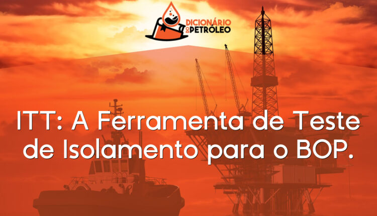 ITT: A Ferramenta de Teste de Isolamento para o BOP.