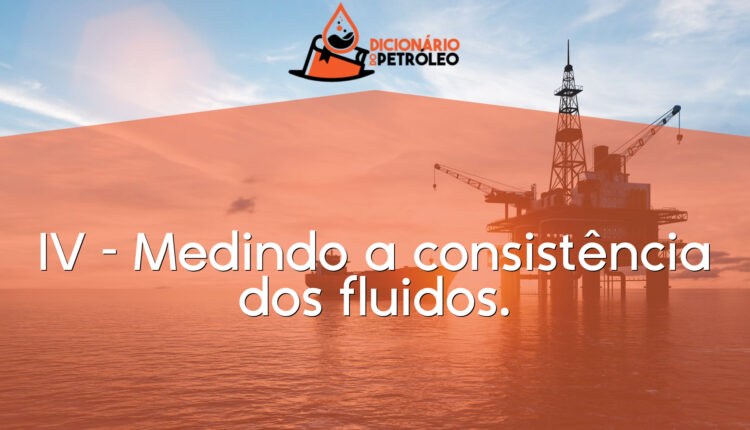 IV – Medindo a consistência dos fluidos.