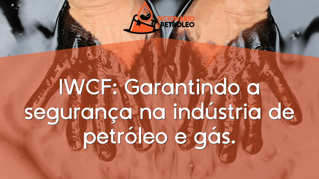IWCF: Garantindo a segurança na indústria de petróleo e gás.