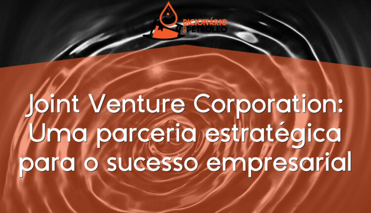 Joint Venture Corporation: Uma parceria estratégica para o sucesso empresarial