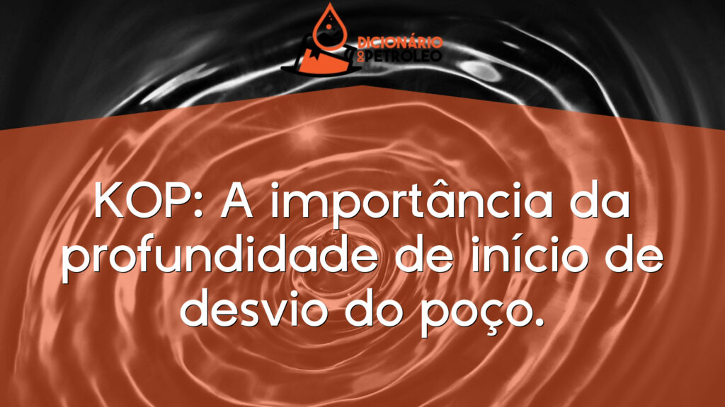 KOP: A importância da profundidade de início de desvio do poço.