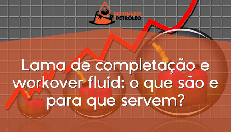 Lama de completação e workover fluid: o que são e para que servem?