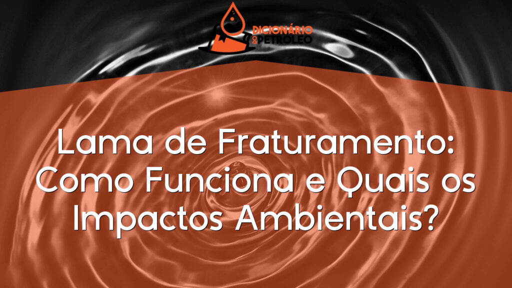 Lama de Fraturamento: Como Funciona e Quais os Impactos Ambientais?