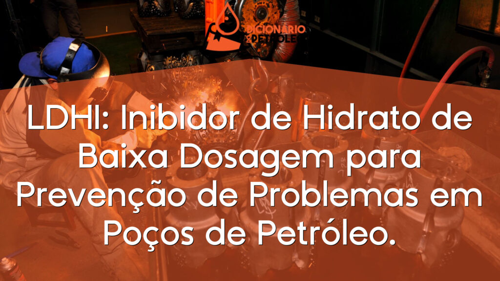 LDHI: Inibidor de Hidrato de Baixa Dosagem para Prevenção de Problemas em Poços de Petróleo.