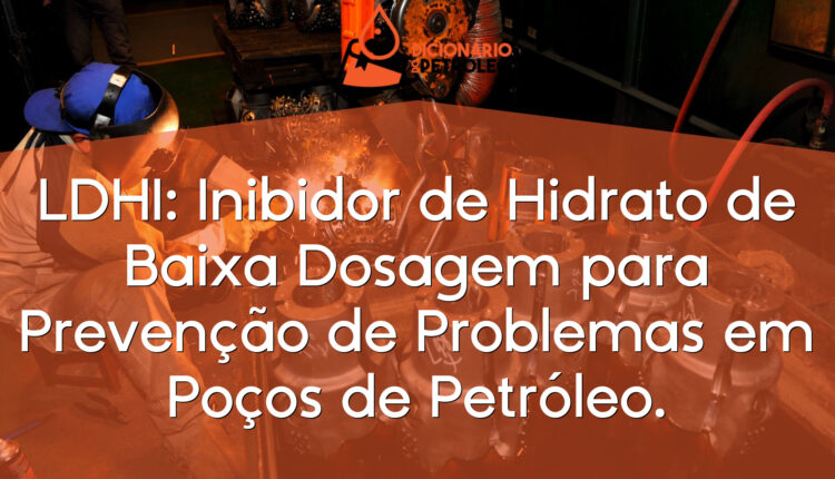 LDHI: Inibidor de Hidrato de Baixa Dosagem para Prevenção de Problemas em Poços de Petróleo.