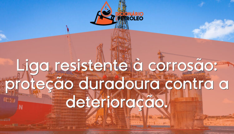 Liga resistente à corrosão: proteção duradoura contra a deterioração.