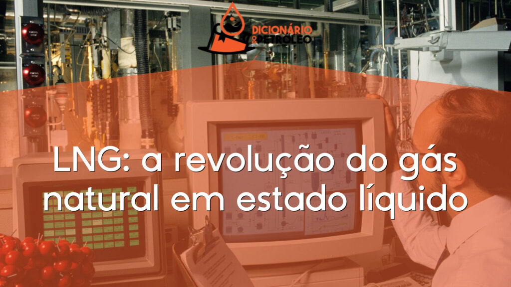 LNG: a revolução do gás natural em estado líquido