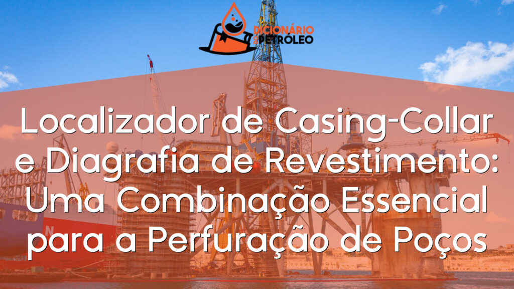 Localizador de Casing-Collar e Diagrafia de Revestimento: Uma Combinação Essencial para a Perfuração de Poços