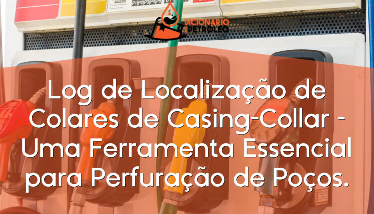Log de Localização de Colares de Casing-Collar – Uma Ferramenta Essencial para Perfuração de Poços.
