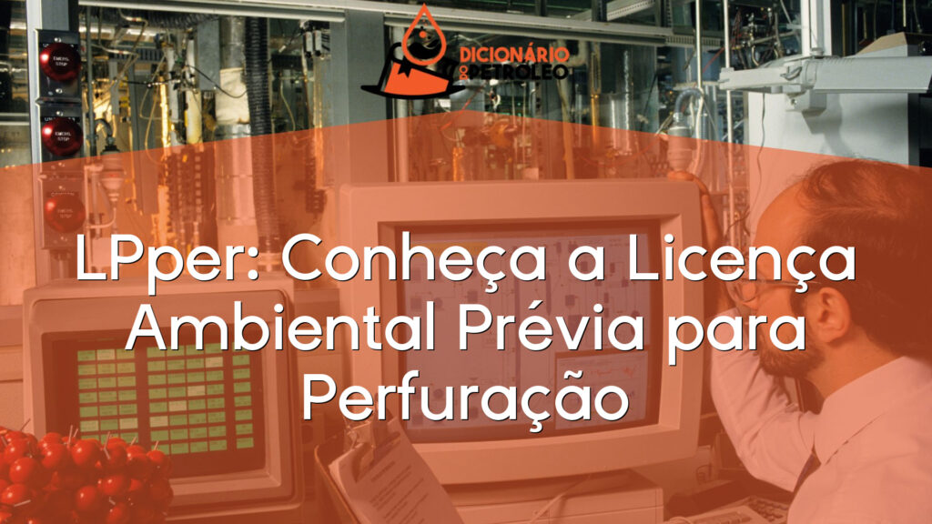 LPper: Conheça a Licença Ambiental Prévia para Perfuração