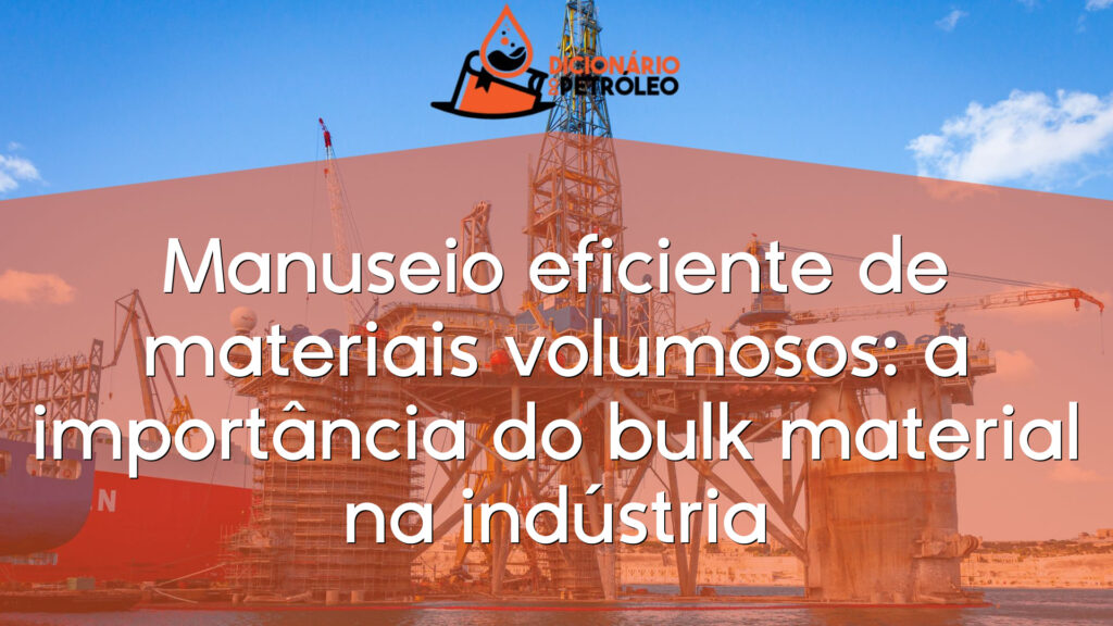 Manuseio eficiente de materiais volumosos: a importância do bulk material na indústria