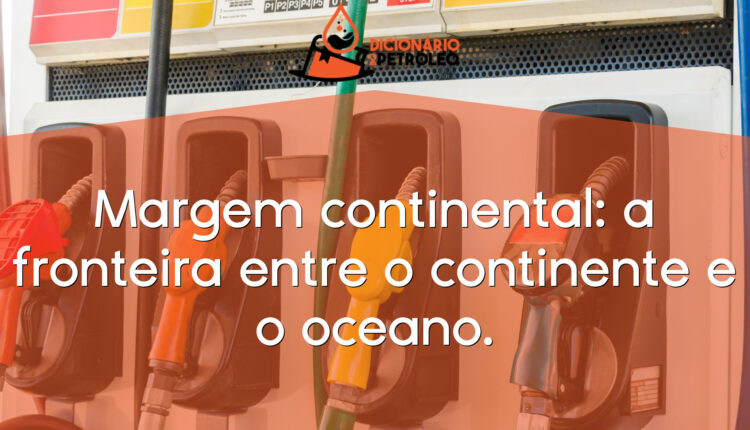 Margem continental: a fronteira entre o continente e o oceano.