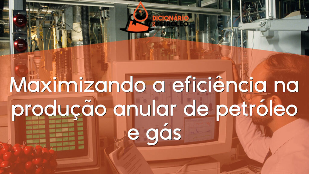 Maximizando a eficiência na produção anular de petróleo e gás