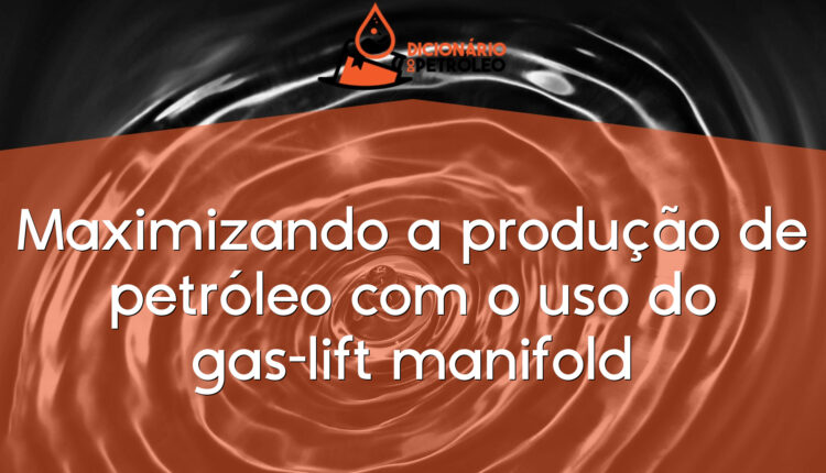 Maximizando a produção de petróleo com o uso do gas-lift manifold