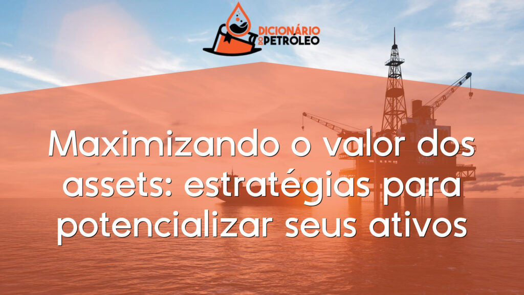 Maximizando o valor dos assets: estratégias para potencializar seus ativos
