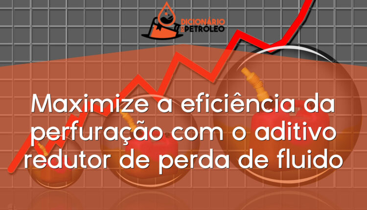 Maximize a eficiência da perfuração com o aditivo redutor de perda de fluido