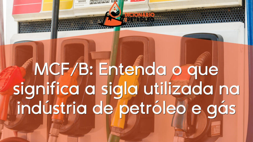 MCF/B: Entenda o que significa a sigla utilizada na indústria de petróleo e gás
