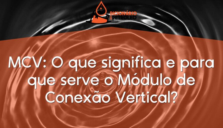 MCV: O que significa e para que serve o Módulo de Conexão Vertical?