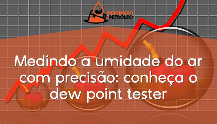 Medindo a umidade do ar com precisão: conheça o dew point tester