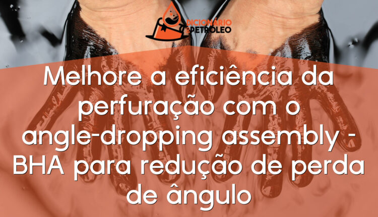 Melhore a eficiência da perfuração com o angle-dropping assembly – BHA para redução de perda de ângulo