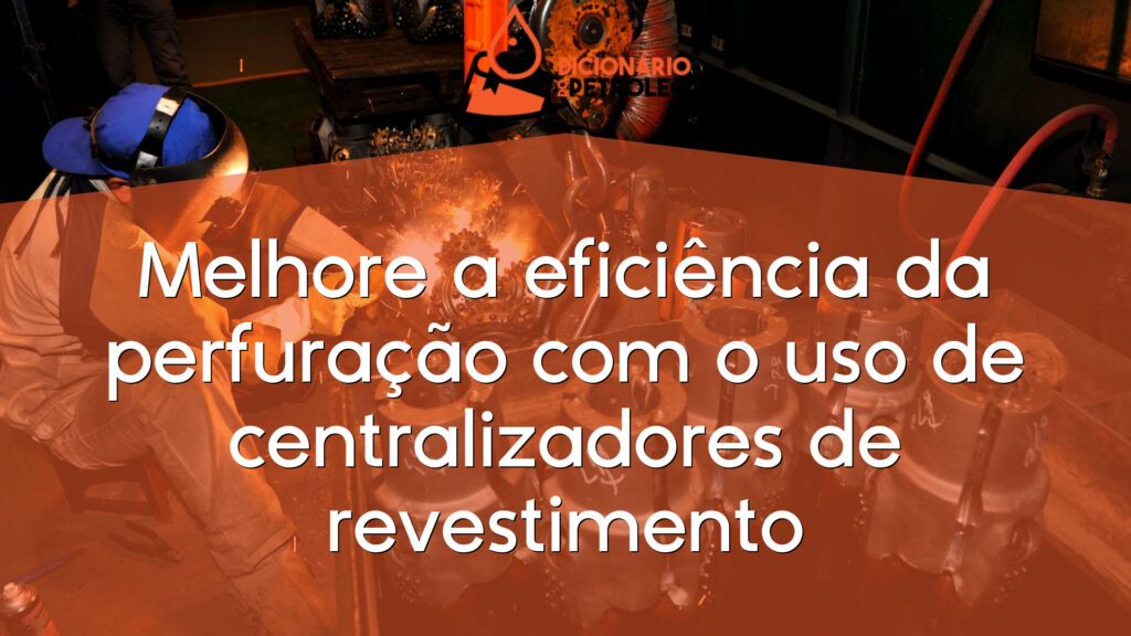 Melhore a eficiência da perfuração com o uso de centralizadores de revestimento
