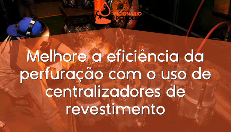 Melhore a eficiência da perfuração com o uso de centralizadores de revestimento