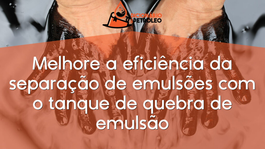 Melhore a eficiência da separação de emulsões com o tanque de quebra de emulsão