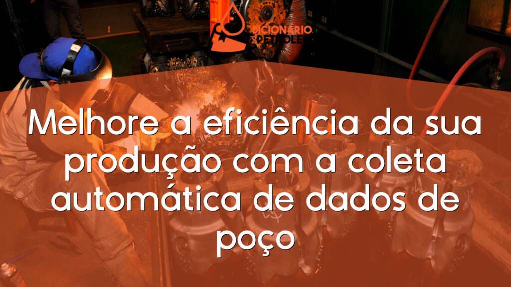 Melhore a eficiência da sua produção com a coleta automática de dados de poço