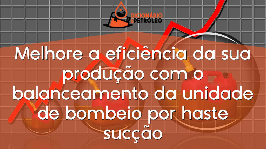 Melhore a eficiência da sua produção com o balanceamento da unidade de bombeio por haste sucção