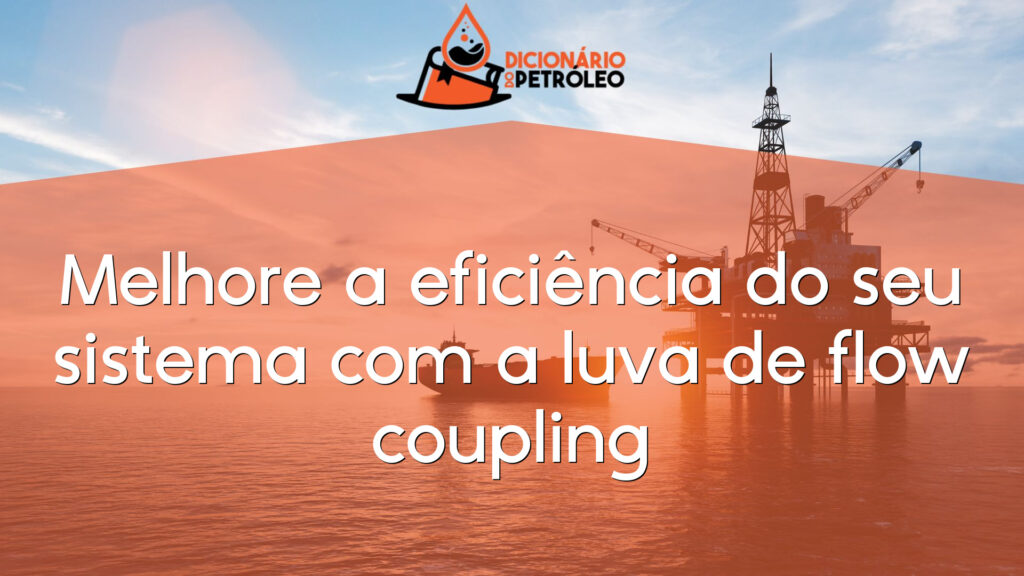 Melhore a eficiência do seu sistema com a luva de flow coupling