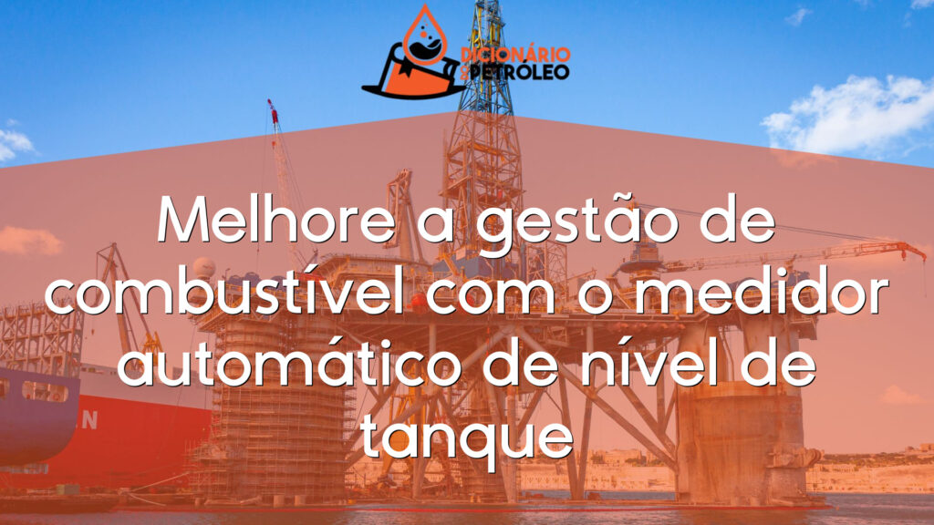 Melhore a gestão de combustível com o medidor automático de nível de tanque