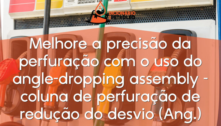 Melhore a precisão da perfuração com o uso do angle-dropping assembly – coluna de perfuração de redução do desvio (Ang.)