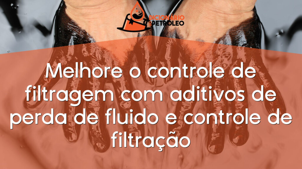 Melhore o controle de filtragem com aditivos de perda de fluido e controle de filtração