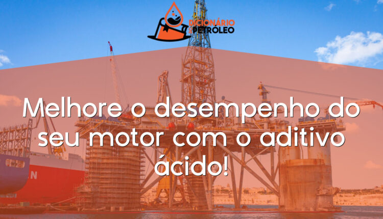 Melhore o desempenho do seu motor com o aditivo ácido!