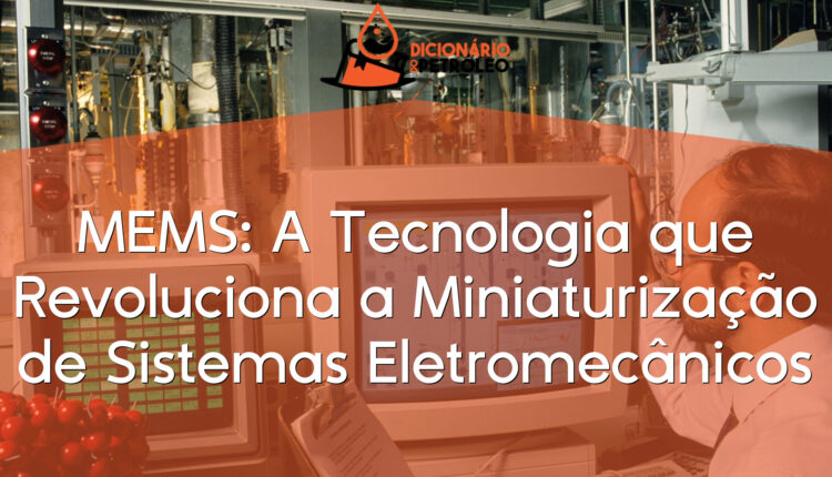 MEMS: A Tecnologia que Revoluciona a Miniaturização de Sistemas Eletromecânicos