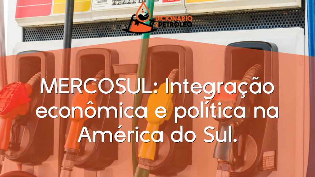 MERCOSUL: Integração econômica e política na América do Sul.