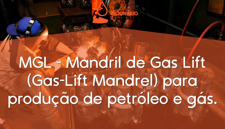 MGL – Mandril de Gas Lift (Gas-Lift Mandrel) para produção de petróleo e gás.