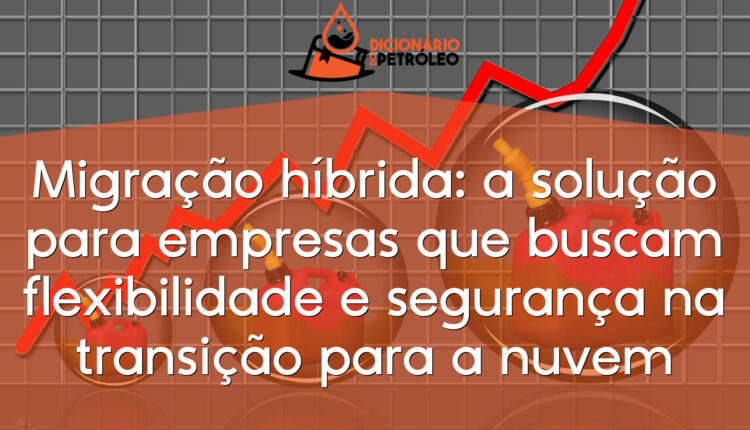 Migração híbrida: a solução para empresas que buscam flexibilidade e ...