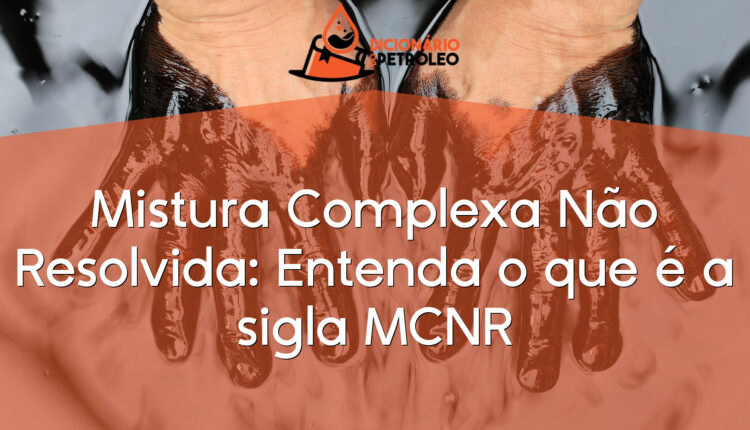 Mistura Complexa Não Resolvida: Entenda o que é a sigla MCNR