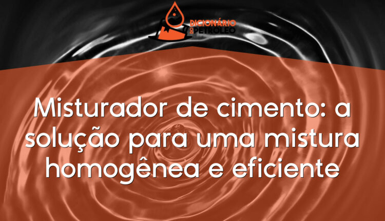 Misturador de cimento: a solução para uma mistura homogênea e eficiente