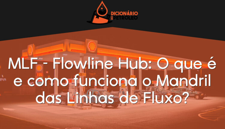 MLF – Flowline Hub: O que é e como funciona o Mandril das Linhas de Fluxo?
