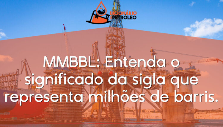 MMBBL: Entenda o significado da sigla que representa milhões de barris.