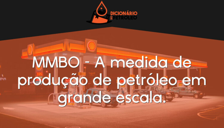 MMBO – A medida de produção de petróleo em grande escala.