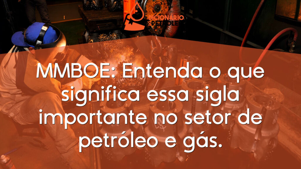 MMBOE: Entenda o que significa essa sigla importante no setor de petróleo e gás.