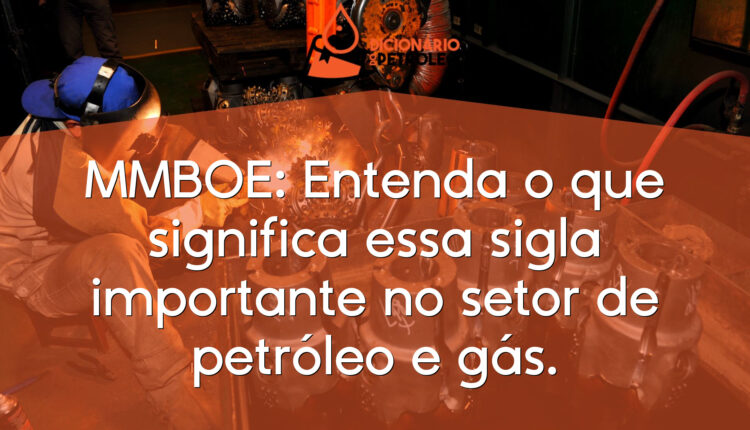 MMBOE: Entenda o que significa essa sigla importante no setor de petróleo e gás.