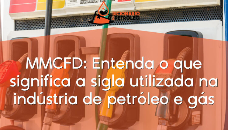 MMCFD: Entenda o que significa a sigla utilizada na indústria de petróleo e gás